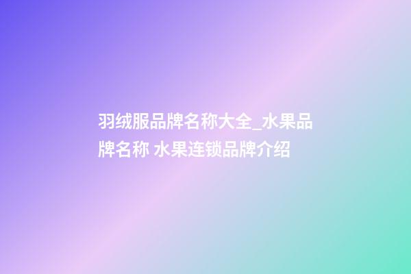 羽绒服品牌名称大全_水果品牌名称 水果连锁品牌介绍-第1张-商标起名-玄机派